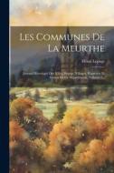 Les Communes De La Meurthe: Journal Historique Des Villes, Bourgs, Villages, Hameaux Et Censes De Ce Département, Volume 2... di Henri Lepage edito da LEGARE STREET PR
