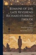 Remains of the Late Reverend Richard Hurrell Froude; Volume 4 di James Bowling Mozley, John Keble, Richard Hurrell Froude edito da LEGARE STREET PR