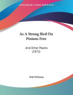 As a Strong Bird on Pinions Free: And Other Poems (1872) di Walt Whitman edito da Kessinger Publishing