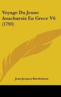 Voyage Du Jeune Anacharsis En Grece V6 (1793) di Jean-Jacques Barthelemy edito da Kessinger Publishing