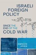 Israeli Foreign Policy Since The End Of The Cold War di Amnon Aran edito da Cambridge University Press