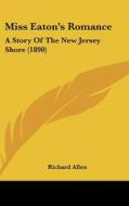 Miss Eaton's Romance: A Story of the New Jersey Shore (1890) di Richard Allen edito da Kessinger Publishing