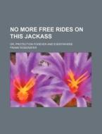 No More Free Rides on This Jackass; Or, Protection Forever and Everywhere di Frank Rosewater edito da Rarebooksclub.com