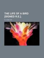 The Life of a Bird [Signed R.E.]. di E.R., R. E edito da Rarebooksclub.com