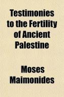 Testimonies To The Fertility Of Ancient di Moses Maimonides edito da Rarebooksclub.com