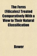 The Ferns Filicales Treated Comparativ di Bower edito da General Books