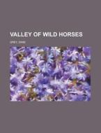 Valley Of Wild Horses di Zane Grey edito da Rarebooksclub.com