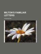 Milton's Familiar Letters di John Milton edito da General Books Llc