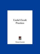 Useful Occult Practices di Ernest Loomis edito da Kessinger Publishing
