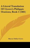 A Literal Translation of Cicero's Philippic Orations, Book 2 (1881) di Marcus Tullius Cicero edito da Kessinger Publishing