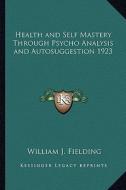 Health and Self Mastery Through Psycho Analysis and Autosuggestion 1923 di William J. Fielding edito da Kessinger Publishing
