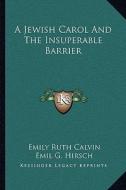 A Jewish Carol and the Insuperable Barrier di Emily Ruth Calvin edito da Kessinger Publishing