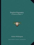 English Pageantry: An Historical Outline V1 di Robert Withington edito da Kessinger Publishing