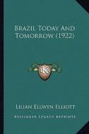 Brazil Today and Tomorrow (1922) di Lilian Ellwyn Elliott edito da Kessinger Publishing