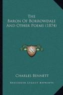 The Baron of Borrowdale and Other Poems (1874) di Charles Bennett edito da Kessinger Publishing