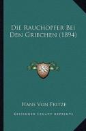 Die Rauchopfer Bei Den Griechen (1894) di Hans Von Fritze edito da Kessinger Publishing