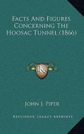 Facts and Figures Concerning the Hoosac Tunnel (1866) di John J. Piper edito da Kessinger Publishing