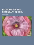Economics In The Secondary School di John Haynes edito da Theclassics.us