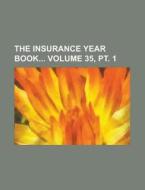 The Insurance Year Book Volume 35, Pt. 1 di Anonymous edito da Rarebooksclub.com
