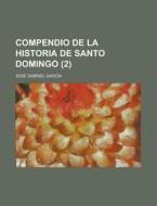 Compendio De La Historia De Santo Domingo (2) di Jose Gabriel Garcia edito da Rarebooksclub.com