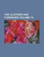 The Clothier and Furnisher Volume 74 di Anonymous edito da Rarebooksclub.com