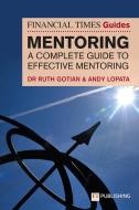 The Financial Times Guide To Mentoring: A Complete Guide To Effective Mentoring di Andy Lopata, Ruth Gotian edito da Pearson Education Limited