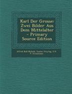 Karl Der Grosse: Zwei Bilder Aus Dem Mittelalter - Primary Source Edition di Alfred Bull Nichols, Gustav Freytag, E. H. P. Grossmann edito da Nabu Press