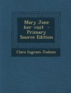 Mary Jane Her Visit - Primary Source Edition di Clara Ingram Judson edito da Nabu Press