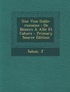 Une Voie Gallo-Romaine: de Beziers a Albi Et Cahors - Primary Source Edition di Sahuc J edito da Nabu Press