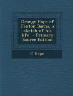 George Hope of Fenton Barns, a Sketch of His Life di C. Hope edito da Nabu Press