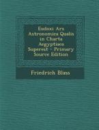 Eudoxi Ars Astronomica Qualis in Charta Aegyptiaca Superest di Friedrich Blass edito da Nabu Press