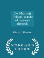 De Minucii Felicis Aetate Et Genere Dicendi - Scholar's Choice Edition di Eduard Norden edito da Scholar's Choice