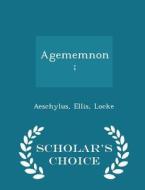 Agememnon; - Scholar's Choice Edition di Aeschylus, Ellis Locke edito da Scholar's Choice
