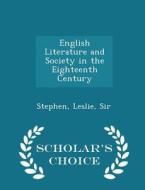 English Literature And Society In The Eighteenth Century - Scholar's Choice Edition di Stephen Leslie Sir edito da Scholar's Choice