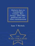 Historic Days In Cumberland County, New Jersey, 1855-1865 di Isaac T Nichols edito da War College Series