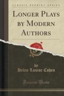 Longer Plays By Modern Authors (classic Reprint) di Helen Louise Cohen edito da Forgotten Books