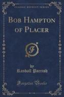 Bob Hampton Of Placer (classic Reprint) di Randall Parrish edito da Forgotten Books