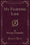 My Fighting Life (classic Reprint) di Georges Carpentier edito da Forgotten Books