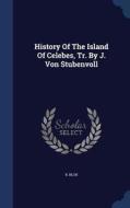 History Of The Island Of Celebes, Tr. By J. Von Stubenvoll di R Blok edito da Sagwan Press