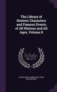 The Library Of Historic Characters And Famous Events Of All Nations And All Ages, Volume 8 di John Porter Lamberton, Frank Weitenkampf edito da Palala Press