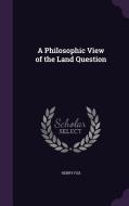 A Philosophic View Of The Land Question di Henry Fox edito da Palala Press