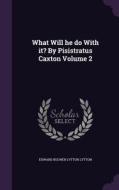 What Will He Do With It? By Pisistratus Caxton Volume 2 di Edward Bulwer Lytton Lytton edito da Palala Press
