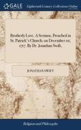 Brotherly Love. A Sermon, Preached In St. Patrick's Church; On December 1st, 1717. By Dr. Jonathan Swift, di Jonathan Swift edito da Gale Ecco, Print Editions