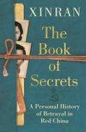 The Book of Secrets: Love, Loyalty and Betrayal in Communist China di Xinran Xue edito da BLOOMSBURY