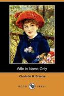 Wife In Name Only (dodo Press) di Charlotte M Braeme edito da Dodo Press