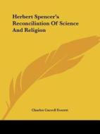 Herbert Spencer's Reconciliation Of Science And Religion di Charles Carroll Everett edito da Kessinger Publishing, Llc