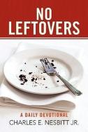 No Leftovers di Charles E. Jr. Nesbitt edito da Xlibris