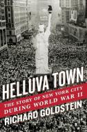Helluva Town: The Story of New York City During World War II di Richard Goldstein edito da Free Press