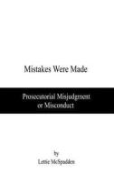 Mistakes Were Made: Prosecutorial Misjudgment or Misconduct di Lettie McSpadden edito da Booksurge Publishing