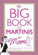The Big Book of Martinis for Moms di Mavis Lamb, Rose Maura Lorre edito da ADAMS MEDIA